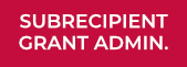 A button that reads Subrecipient Grant Administration